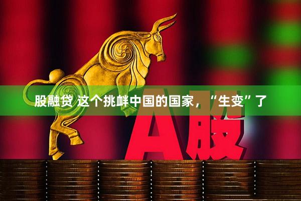 股融贷 这个挑衅中国的国家，“生变”了